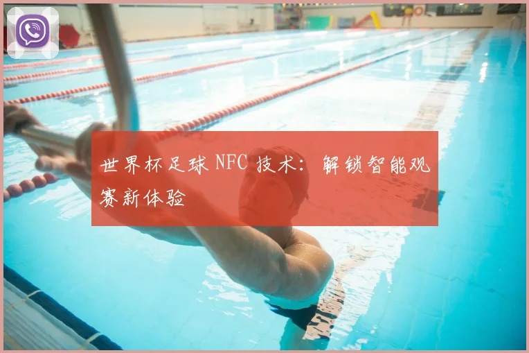世界杯足球 NFC 技术:解锁智能观赛新体验