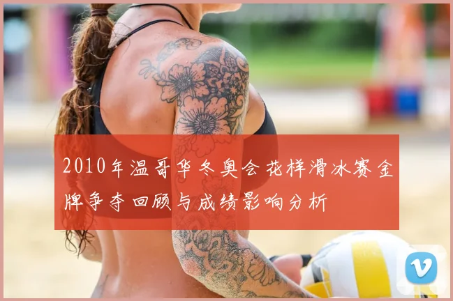 2010年温哥华冬奥会花样滑冰赛金牌争夺回顾与成绩影响分析